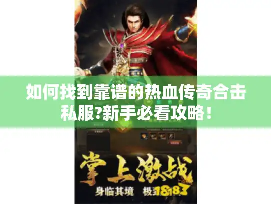 如何找到靠谱的热血传奇合击私服?新手必看攻略！