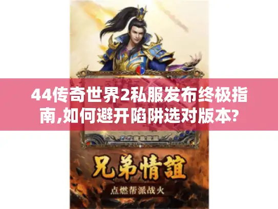 44传奇世界2私服发布终极指南,如何避开陷阱选对版本? 44传奇世界2私服发布终极指南,如何避开陷阱选对版本?