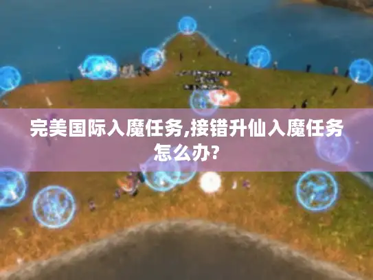 完美国际入魔任务,接错升仙入魔任务怎么办?