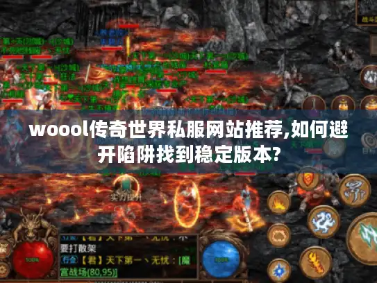 woool传奇世界私服网站推荐,如何避开陷阱找到稳定版本?