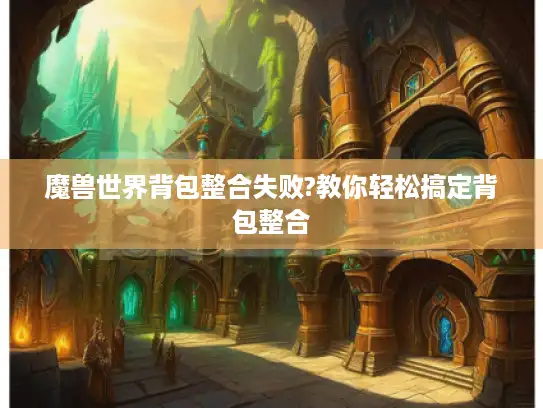 魔兽世界背包整合失败?教你轻松搞定背包整合