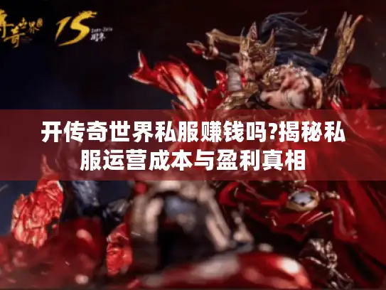 开传奇世界私服赚钱吗?揭秘私服运营成本与盈利真相