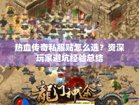 热血传奇私服贴怎么选？资深玩家避坑经验总结