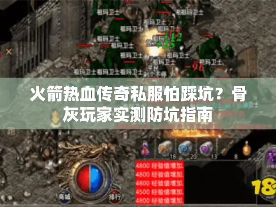 火箭热血传奇私服怕踩坑？骨灰玩家实测防坑指南