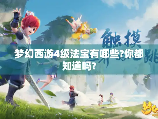 梦幻西游4级法宝有哪些?你都知道吗? 梦幻西游4级法宝有哪些?你都知道吗?