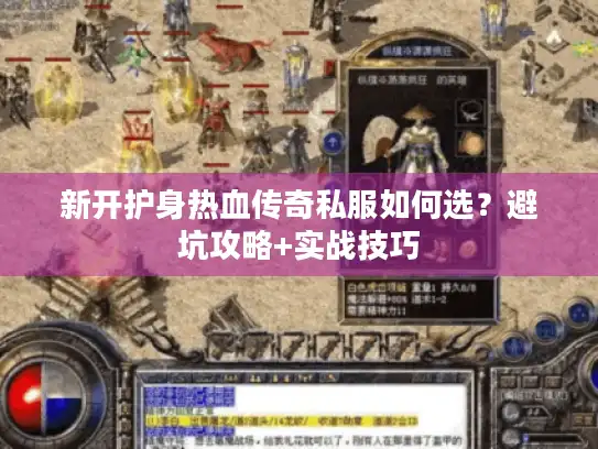 新开护身热血传奇私服如何选?避坑攻略+实战技巧 新开护身热血传奇私服如何选?避坑攻略+实战技巧