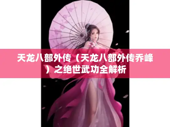 天龙八部外传（天龙八部外传乔峰）之绝世武功全解析