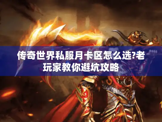 传奇世界私服月卡区怎么选?老玩家教你避坑攻略