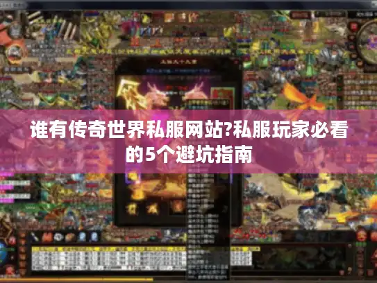 谁有传奇世界私服网站?私服玩家必看的5个避坑指南