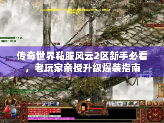 传奇世界私服风云2区新手必看，老玩家亲授升级爆装指南