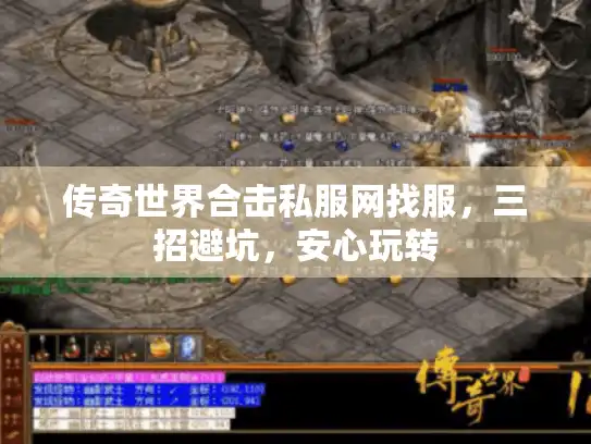 传奇世界合击私服网找服,三招避坑,安心玩转 传奇世界合击私服网找服,三招避坑,安心玩转