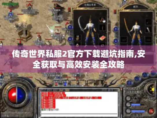 传奇世界私服2官方下载避坑指南,安全获取与高效安装全攻略