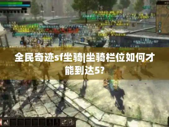 全民奇迹sf坐骑|坐骑栏位如何才能到达5?