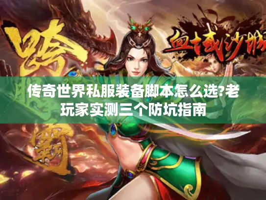 传奇世界私服装备脚本怎么选?老玩家实测三个防坑指南