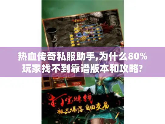 热血传奇私服助手,为什么80%玩家找不到靠谱版本和攻略?