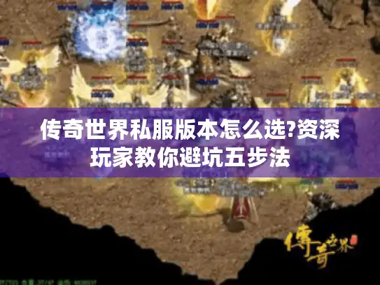传奇世界私服版本怎么选?资深玩家教你避坑五步法