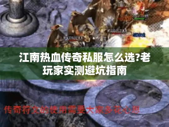 江南热血传奇私服怎么选?老玩家实测避坑指南