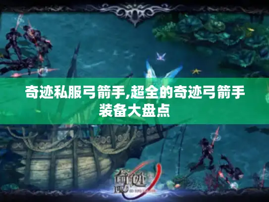 奇迹私服弓箭手,超全的奇迹弓箭手装备大盘点