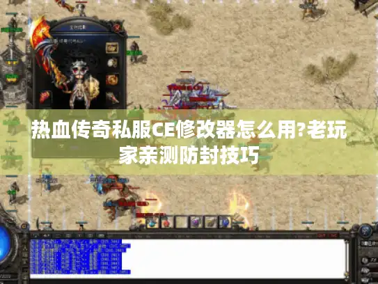 热血传奇私服CE修改器怎么用?老玩家亲测防封技巧 热血传奇私服CE修改器怎么用?老玩家亲测防封技巧
