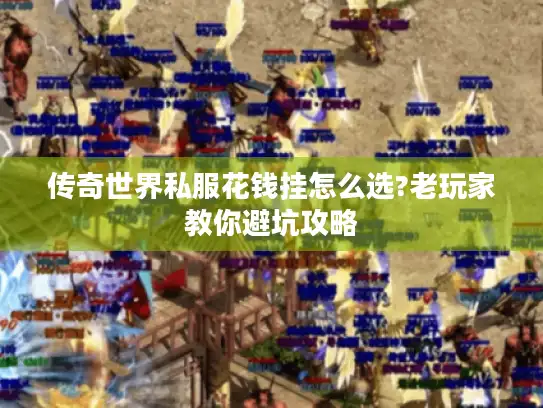 传奇世界私服花钱挂怎么选?老玩家教你避坑攻略