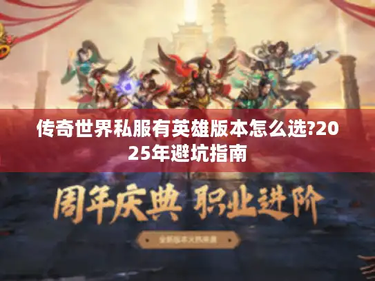 传奇世界私服有英雄版本怎么选?2025年避坑指南
