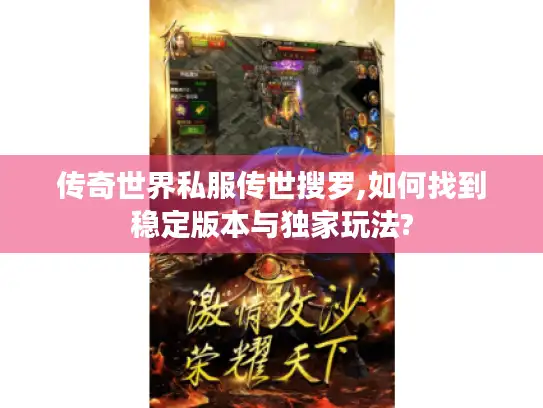 传奇世界私服传世搜罗,如何找到稳定版本与独家玩法? 传奇世界私服传世搜罗,如何找到稳定版本与独家玩法?