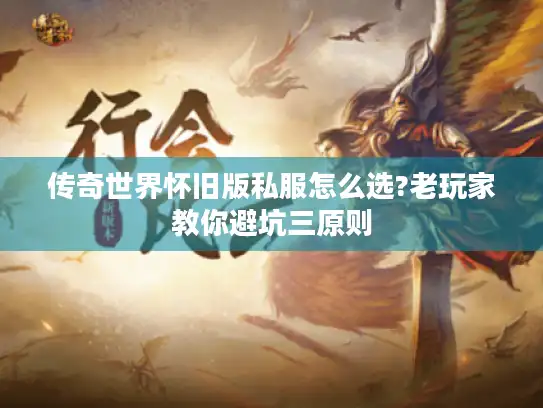 传奇世界怀旧版私服怎么选?老玩家教你避坑三原则