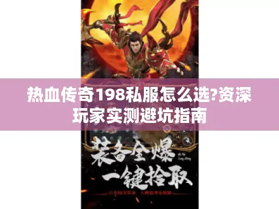 热血传奇198私服怎么选?资深玩家实测避坑指南 热血传奇198私服怎么选?资深玩家实测避坑指南