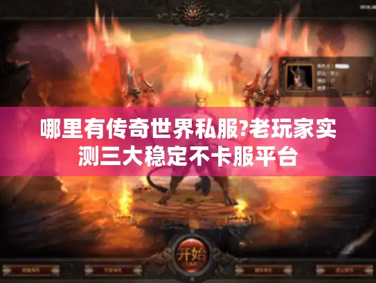 哪里有传奇世界私服?老玩家实测三大稳定不卡服平台