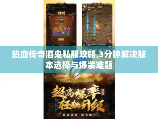 热血传奇酒鬼私服攻略,3分钟解决版本选择与爆装难题