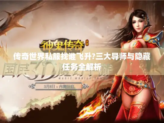 传奇世界私服找谁飞升?三大导师与隐藏任务全解析