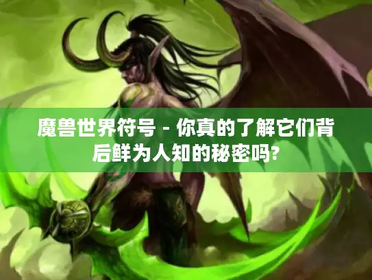 魔兽世界符号 - 你真的了解它们背后鲜为人知的秘密吗?