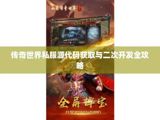 传奇世界私服源代码获取与二次开发全攻略 传奇世界私服源代码获取与二次开发全攻略