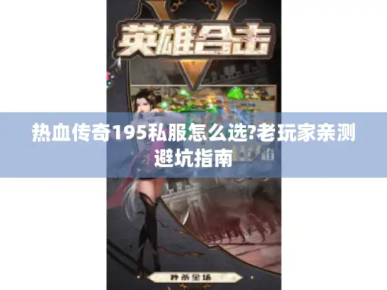 热血传奇195私服怎么选?老玩家亲测避坑指南
