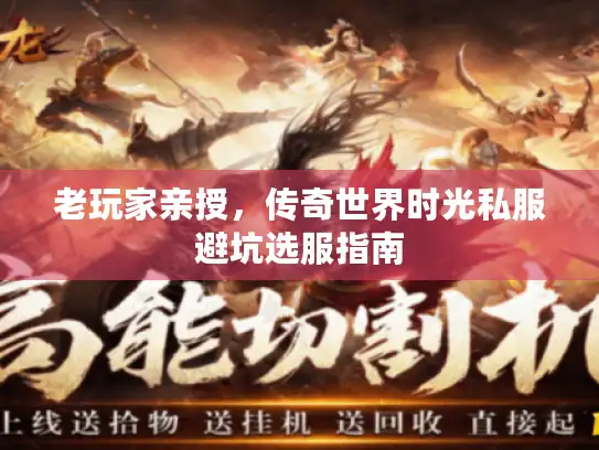 老玩家亲授,传奇世界时光私服避坑选服指南 老玩家亲授,传奇世界时光私服避坑选服指南