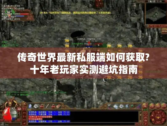 传奇世界最新私服端如何获取?十年老玩家实测避坑指南
