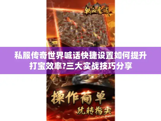 私服传奇世界喊话快捷设置如何提升打宝效率?三大实战技巧分享