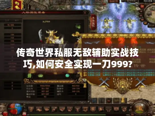 传奇世界私服无敌辅助实战技巧,如何安全实现一刀999?