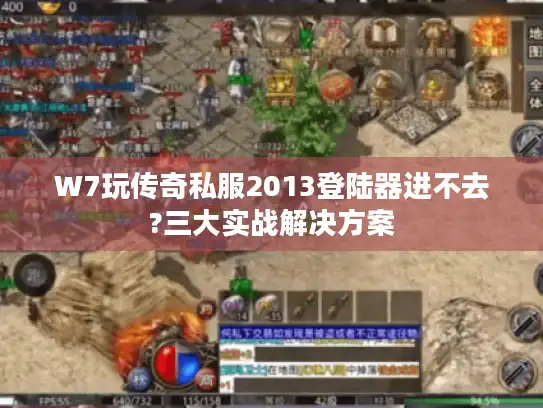 W7玩传奇私服2013登陆器进不去?三大实战解决方案
