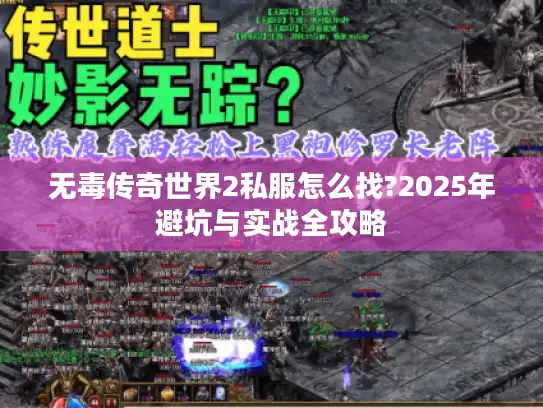 无毒传奇世界2私服怎么找?2025年避坑与实战全攻略 无毒传奇世界2私服怎么找?2025年避坑与实战全攻略