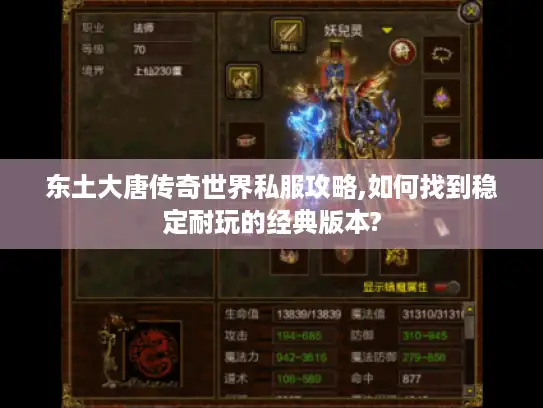 东土大唐传奇世界私服攻略,如何找到稳定耐玩的经典版本?