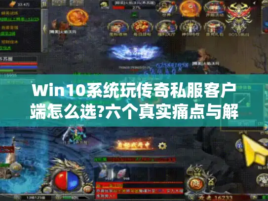 Win10系统玩传奇私服客户端怎么选?六个真实痛点与解决方案