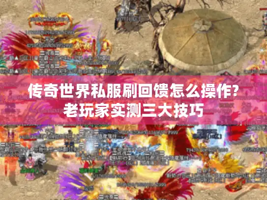 传奇世界私服刷回馈怎么操作?老玩家实测三大技巧