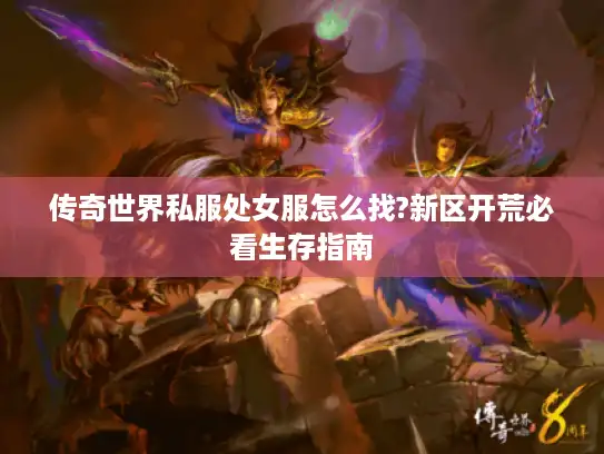 传奇世界私服处女服怎么找?新区开荒必看生存指南