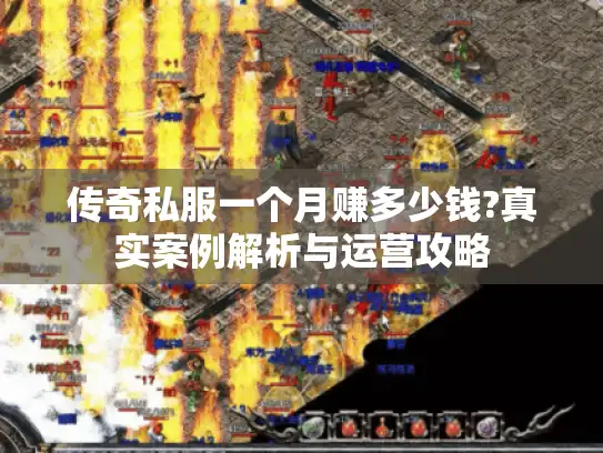 传奇私服一个月赚多少钱?真实案例解析与运营攻略 传奇私服一个月赚多少钱?真实案例解析与运营攻略