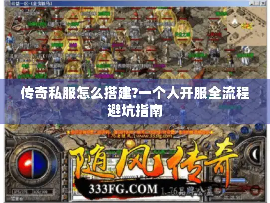 传奇私服怎么搭建?一个人开服全流程避坑指南 传奇私服怎么搭建?一个人开服全流程避坑指南