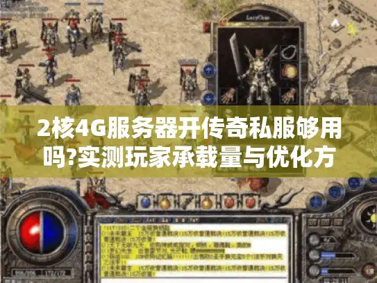 2核4G服务器开传奇私服够用吗?实测玩家承载量与优化方案 2核4G服务器开传奇私服够用吗?实测玩家承载量与优化方案