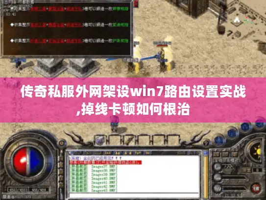 传奇私服外网架设win7路由设置实战,掉线卡顿如何根治