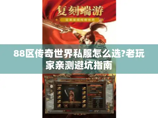 88区传奇世界私服怎么选?老玩家亲测避坑指南 88区传奇世界私服怎么选?老玩家亲测避坑指南
