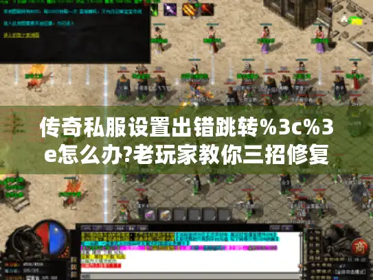 传奇私服设置出错跳转%3c%3e怎么办?老玩家教你三招修复 传奇私服设置出错跳转%3c%3e怎么办?老玩家教你三招修复